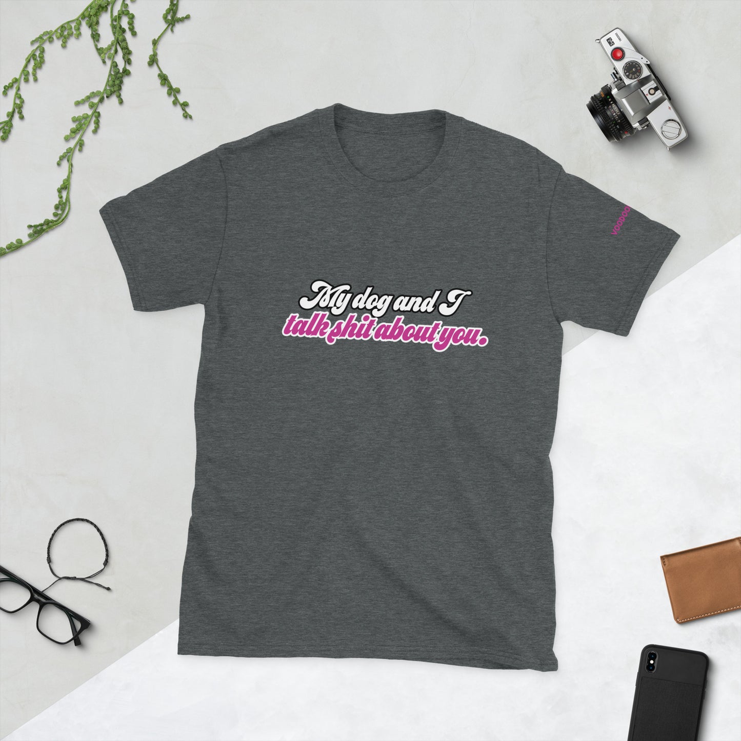 My dog and I talk sh*t about you. - Short-Sleeve Unisex T-Shirt